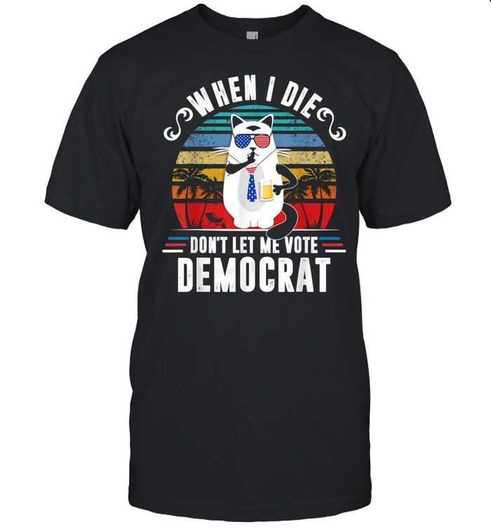 When I Die Don't Let Me Vote Democrat Cat Beer US Flag Vintage Shirt