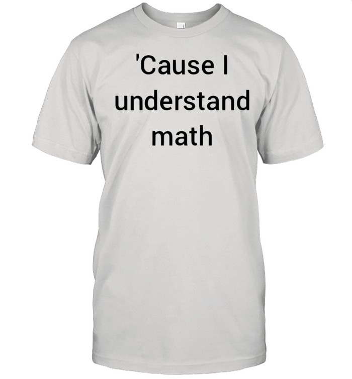 Cause I understand math shirt Classic Men's T-shirt