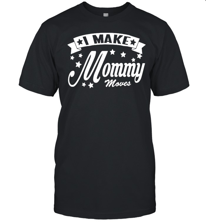 I Make Mommy Moves shirt Classic Men's T-shirt