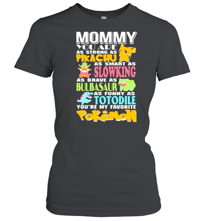 Mommy You Are As Strong As Pikachu As Smart As Slowking As Brave As Bulbasaur As Funny As Totodile Youre My Favorite Pokemon Classic Women's T-shirt