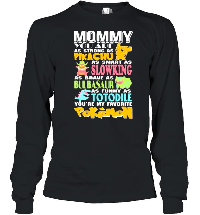 Mommy You Are As Strong As Pikachu As Smart As Slowking As Brave As Bulbasaur As Funny As Totodile Youre My Favorite Pokemon Long Sleeved T-shirt