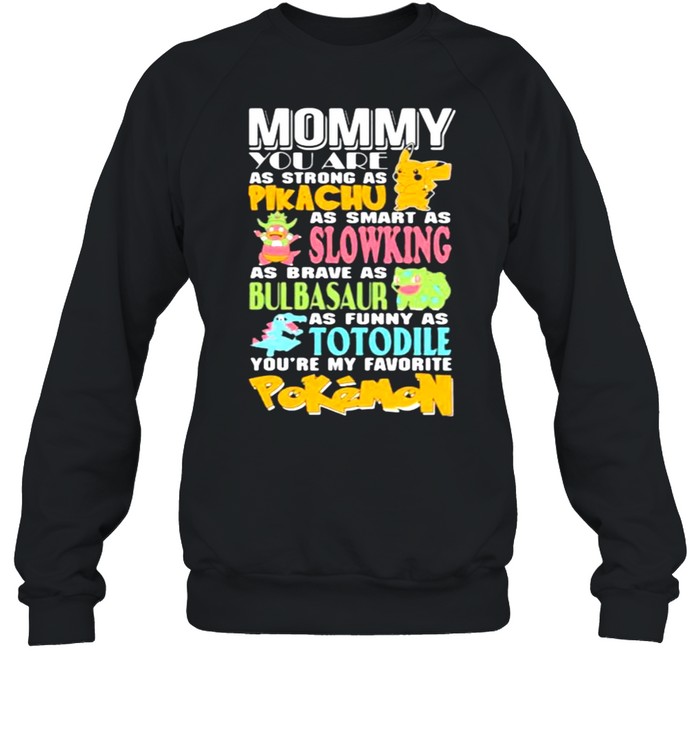 Mommy You Are As Strong As Pikachu As Smart As Slowking As Brave As Bulbasaur As Funny As Totodile Youre My Favorite Pokemon Unisex Sweatshirt