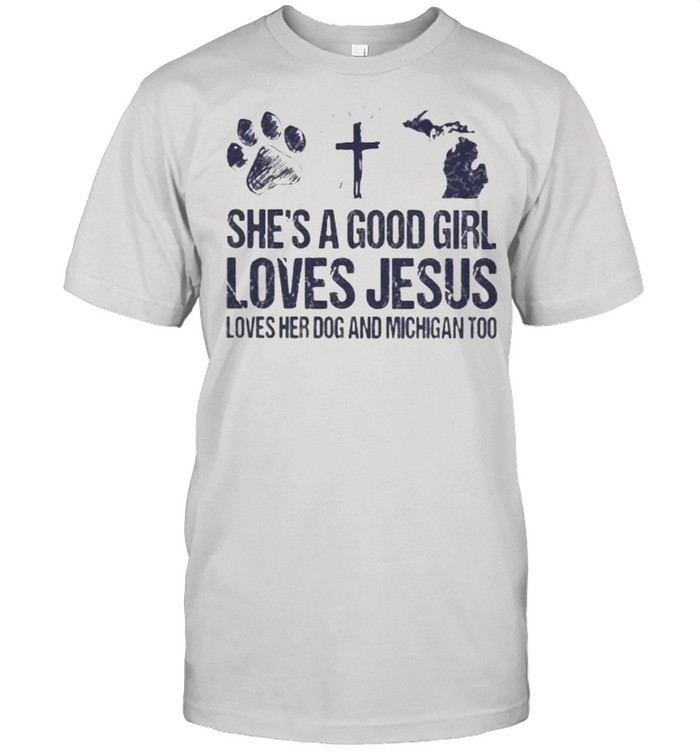 She’s A Good Girl Loves Jesus Loves Her Dog And Michigan Too Shirt