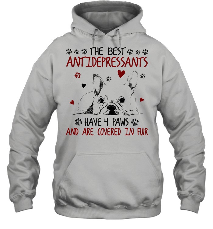 Bulldog The Best Antidepressants Have 4 Paws And Are Covered In Fur  Unisex Hoodie