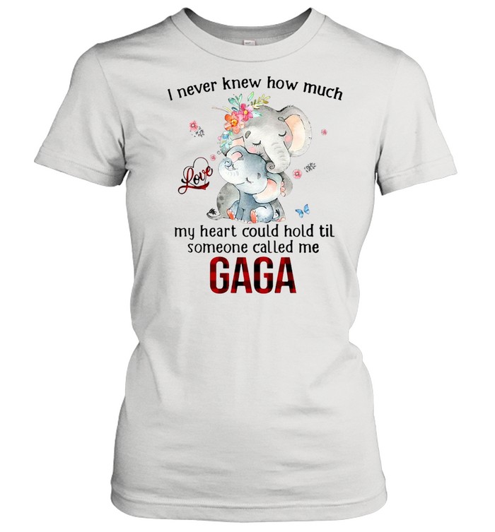 Elephants I Never Knew How Much Love My Heart Could Hold Til Someone Called Me Gaga T-shirt Classic Women's T-shirt
