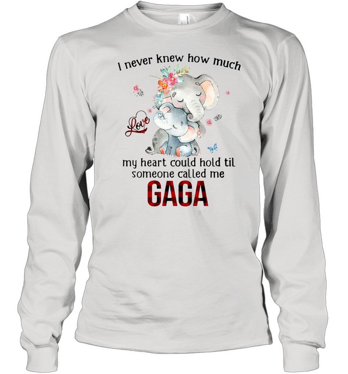Elephants I Never Knew How Much Love My Heart Could Hold Til Someone Called Me Gaga T-shirt Long Sleeved T-shirt