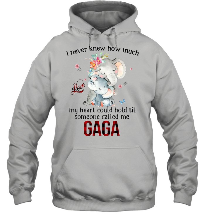 Elephants I Never Knew How Much Love My Heart Could Hold Til Someone Called Me Gaga T-shirt Unisex Hoodie