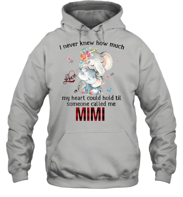 Elephants I Never Knew How Much Love My Heart Could Hold Til Someone Called Me Mimi T-shirt Unisex Hoodie