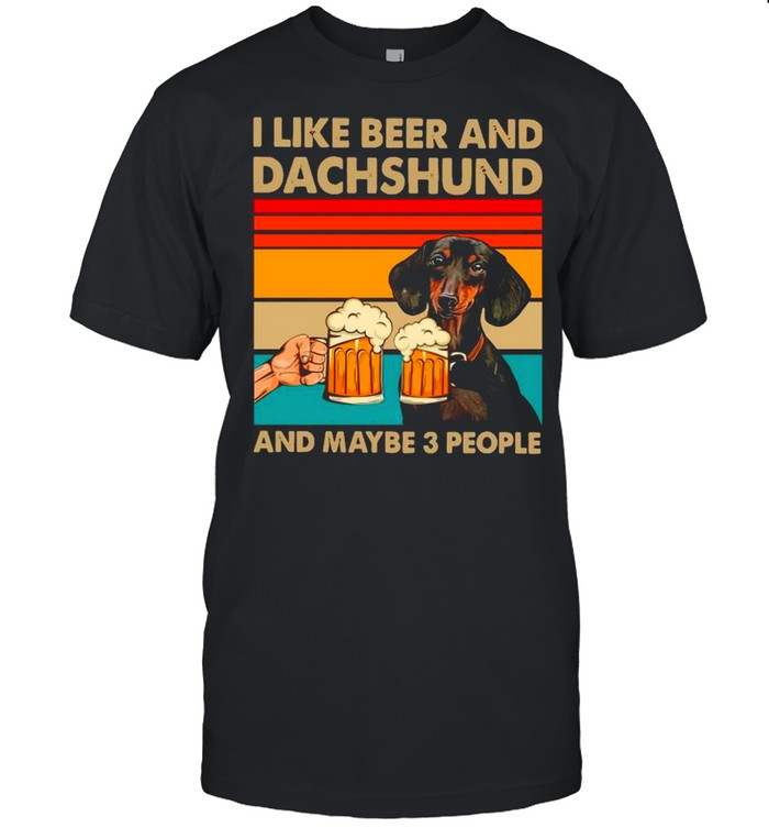I Like Beer And Dachshund And Maybe 3 People Vintage shirt