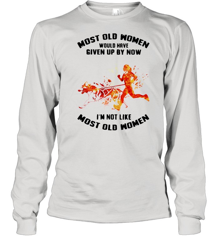Most Old Women Would Have Given Up By Now I'm Not Like Most Old Women Canicross Watercolor  Long Sleeved T-shirt