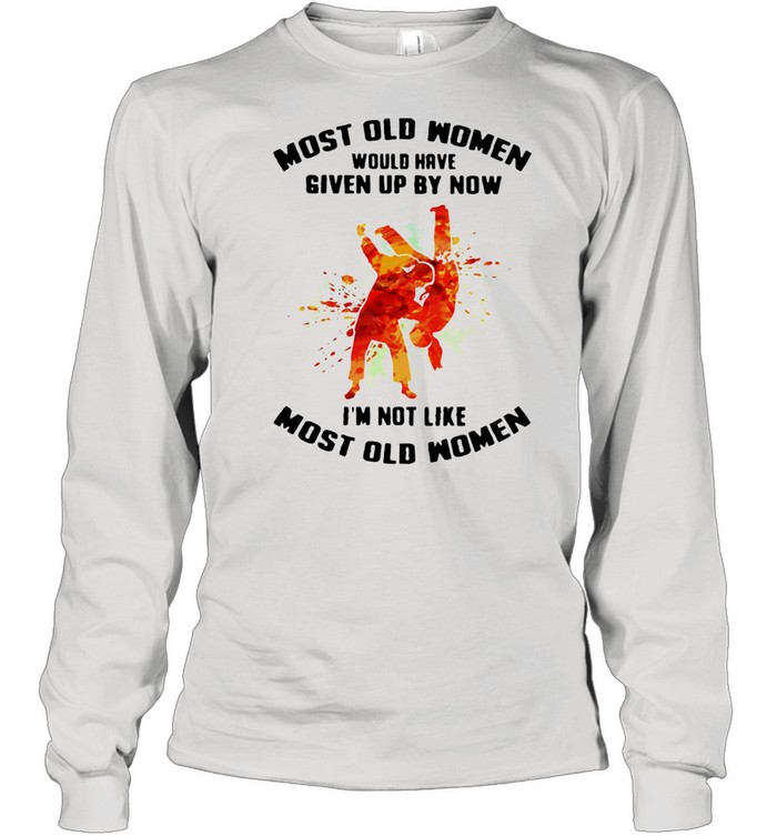 Most Old Women Would Have Given Up By Now I'm Not Like Most Old Women Judo Watercolor  Long Sleeved T-shirt
