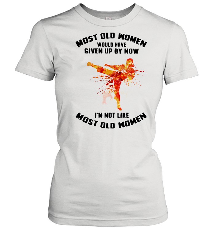 Most Old Women Would Have Given Up By Now I'm Not Like Most Old Women Karate Watercolor  Classic Women's T-shirt