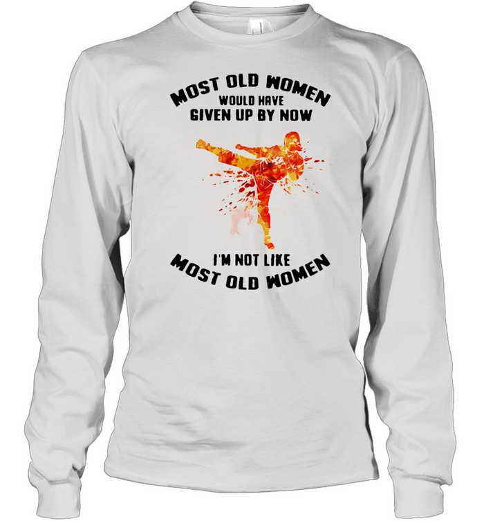 Most Old Women Would Have Given Up By Now I'm Not Like Most Old Women Karate Watercolor  Long Sleeved T-shirt