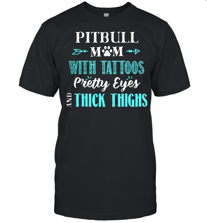 Pitbull Mom With Tattoos Pretty Eyes And Thick Things Shirt