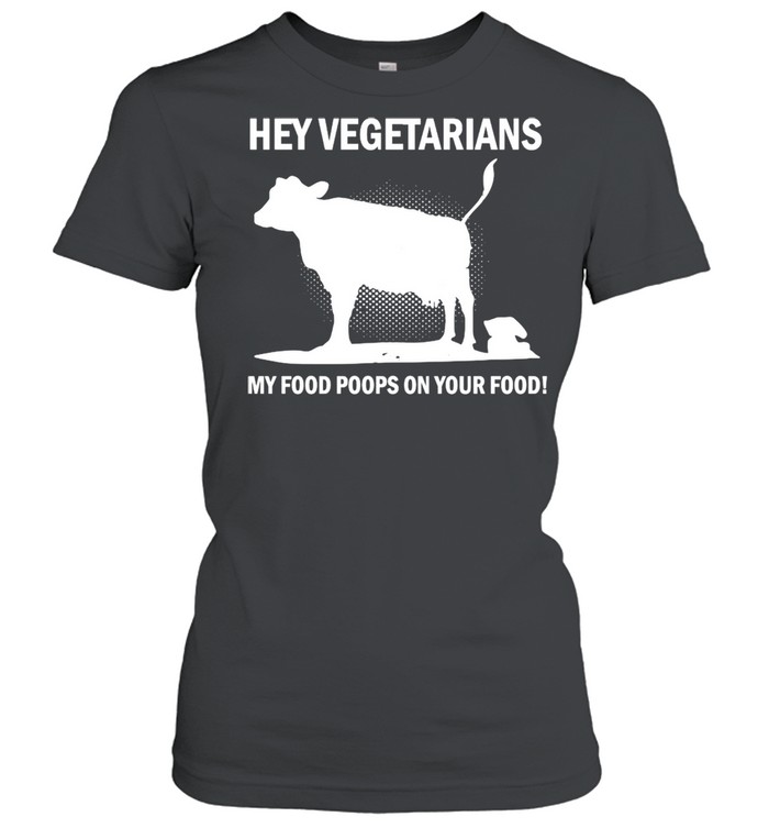 Cow Hey Vegetarians My Food Poops On Your Food T-shirt Classic Women's T-shirt
