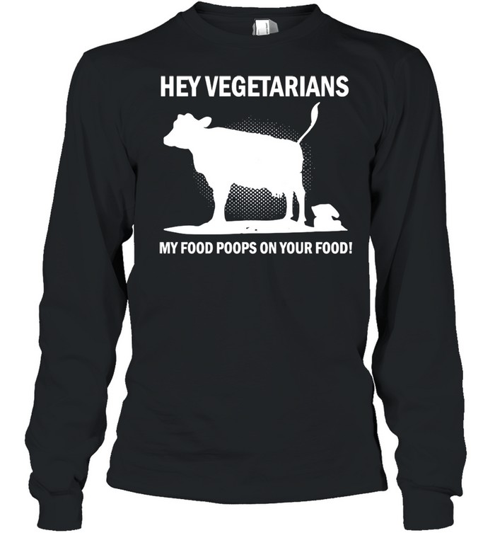 Cow Hey Vegetarians My Food Poops On Your Food T-shirt Long Sleeved T-shirt