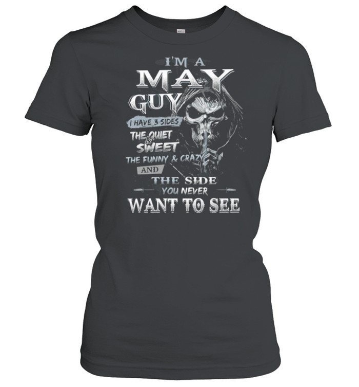 Death I’m a may guy I have 3 sides the quiet and sweet the funny and crazy t-shirt Classic Women's T-shirt
