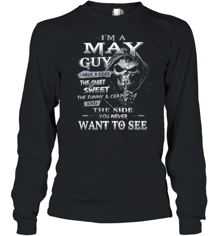 Death I’m a may guy I have 3 sides the quiet and sweet the funny and crazy t-shirt Long Sleeved T-shirt