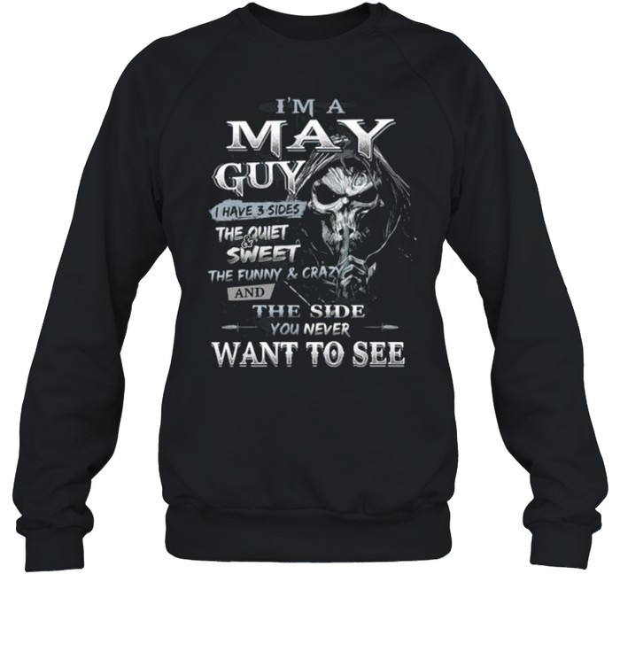 Death I’m a may guy I have 3 sides the quiet and sweet the funny and crazy t-shirt Unisex Sweatshirt