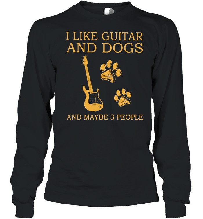 I Like Guitar And Dogs And Maybe 3 People  Long Sleeved T-shirt