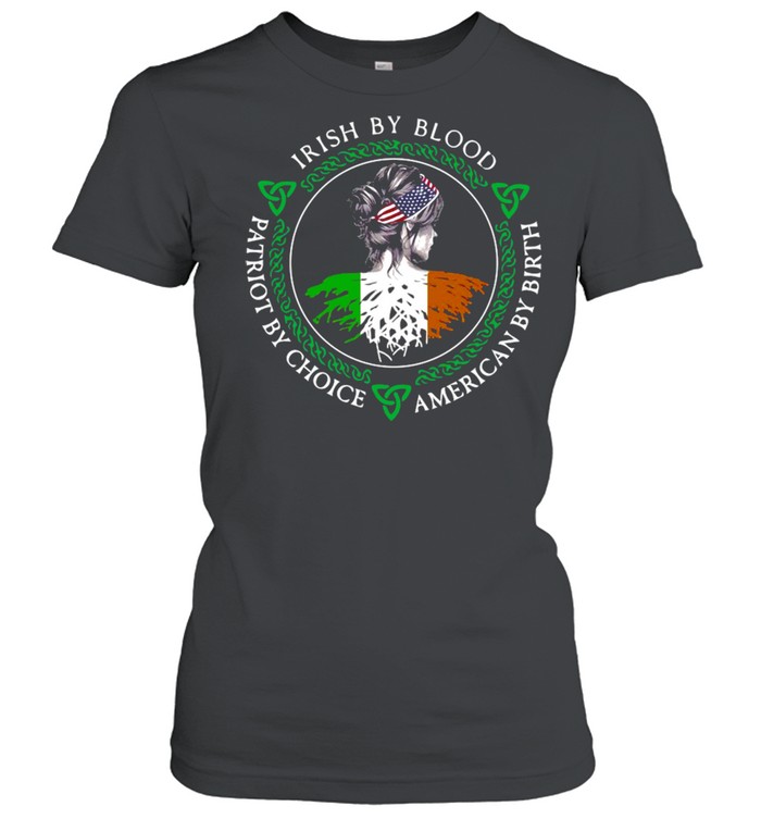 Irish By Blood Patriot By Choice American By Birth Girl T-shirt Classic Women's T-shirt
