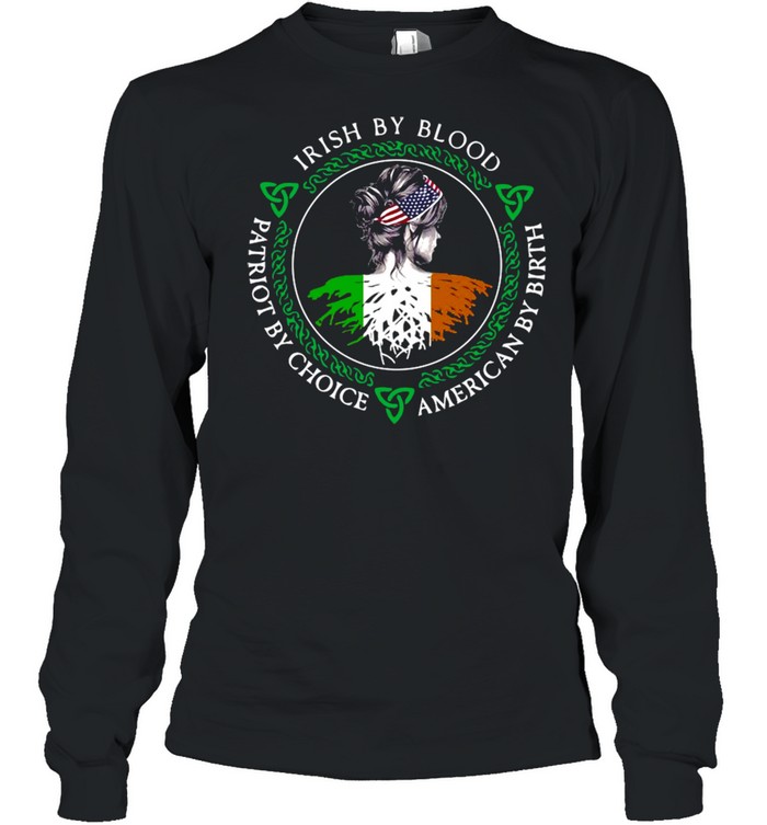 Irish By Blood Patriot By Choice American By Birth Girl T-shirt Long Sleeved T-shirt