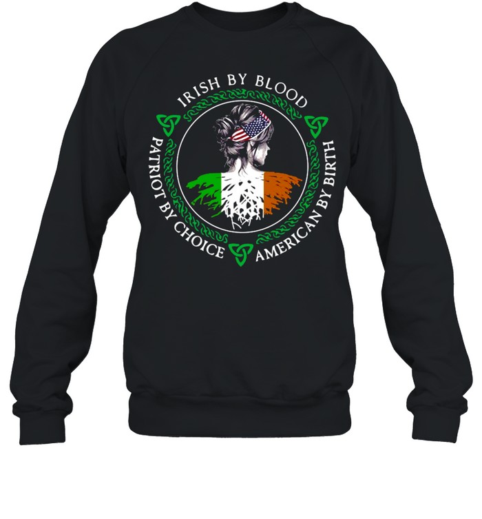 Irish By Blood Patriot By Choice American By Birth Girl T-shirt Unisex Sweatshirt