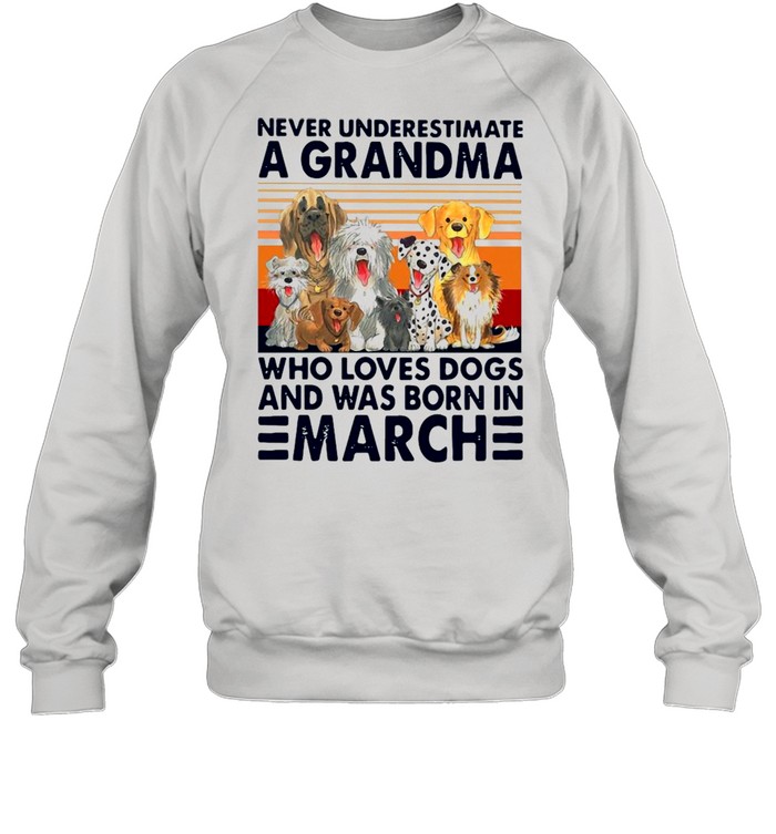 Never Underestimate A Grandma Who Loves Dogs And Was Born In March Vintage  Unisex Sweatshirt
