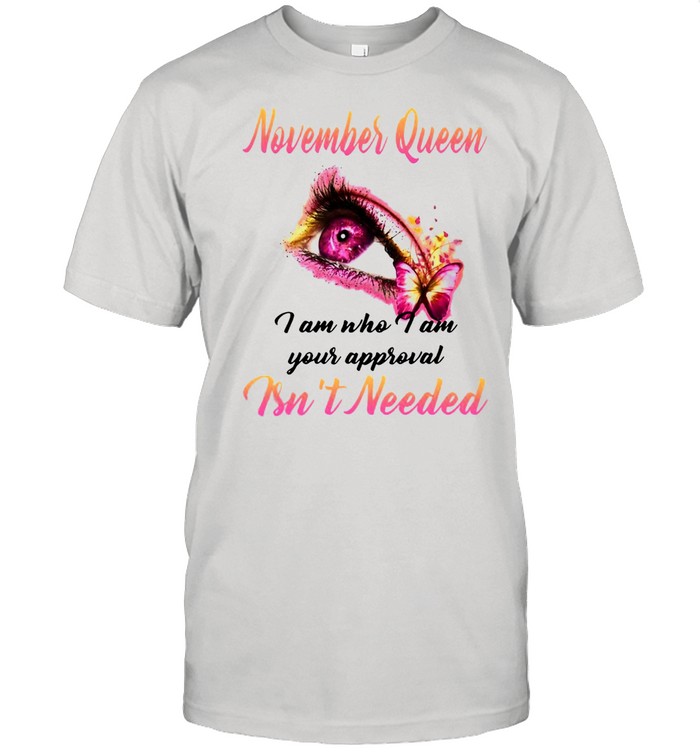 November Queen I Am Who I Am Your Approval Isn’t Needed T-shirt Classic Men's T-shirt