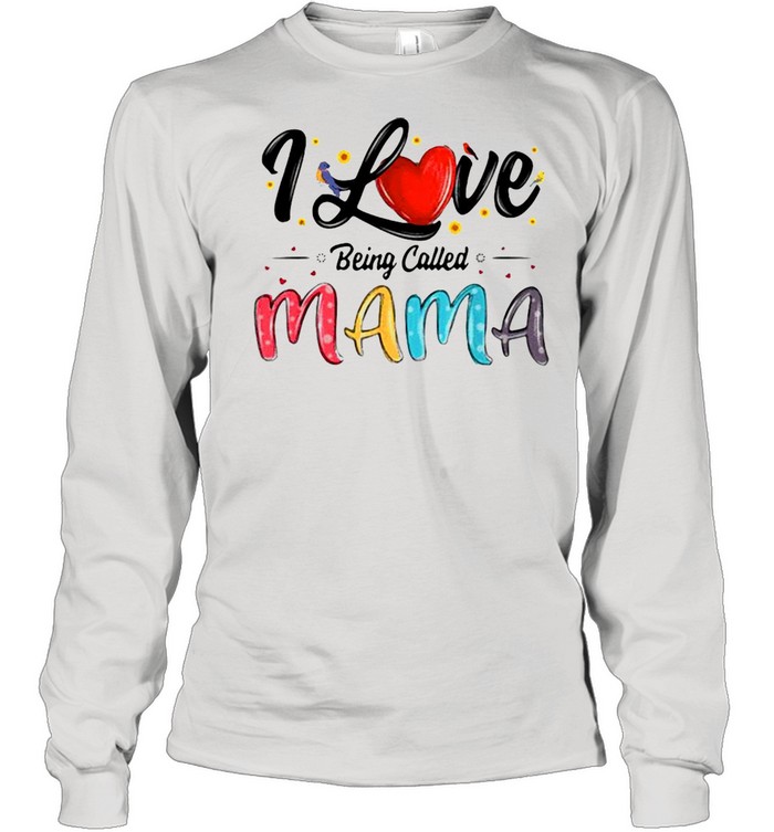 I Love Being Called Mama Mommy Mom Mother’s Day T-shirt Long Sleeved T-shirt