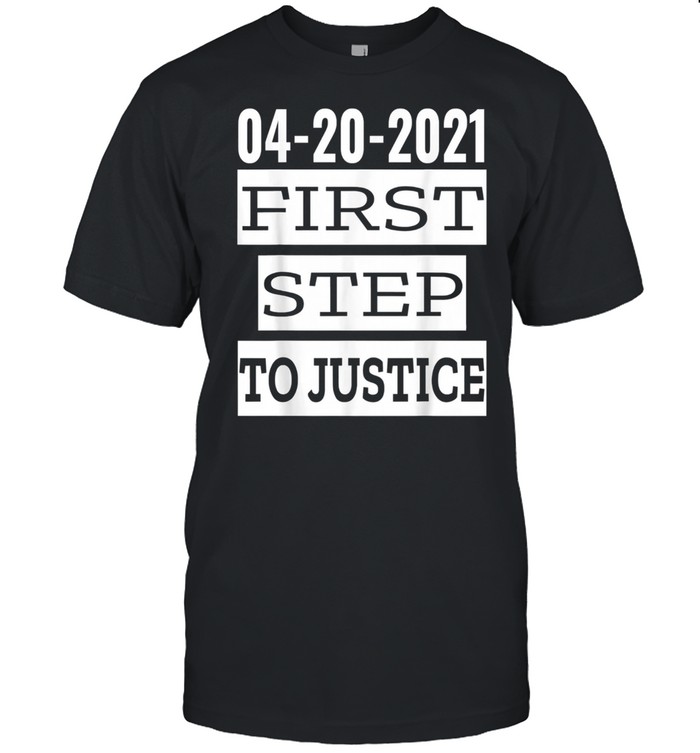 First Step To Justice April 20th 2021 Social Justice Served Shirt
