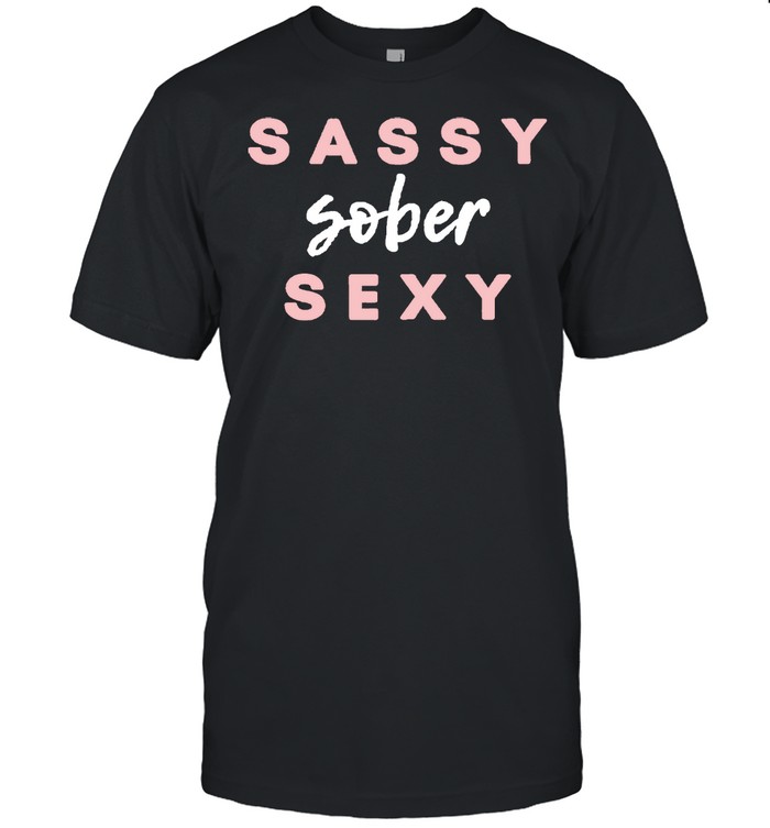 Sassy Sober Sexy Alcoholic Clean And Sober shirt Classic Men's T-shirt