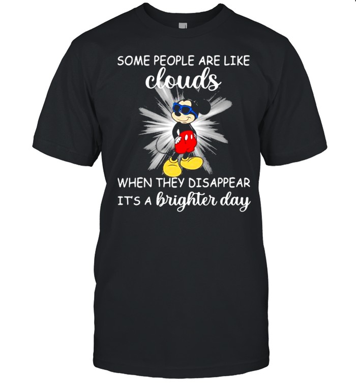 Some People Are Like Clouds When They Disappear It’s A Brighter Day Mickey Shirt