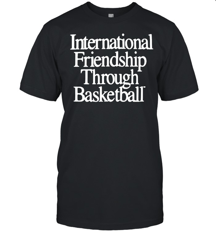 International Friendship Through Basketball T-shirt
