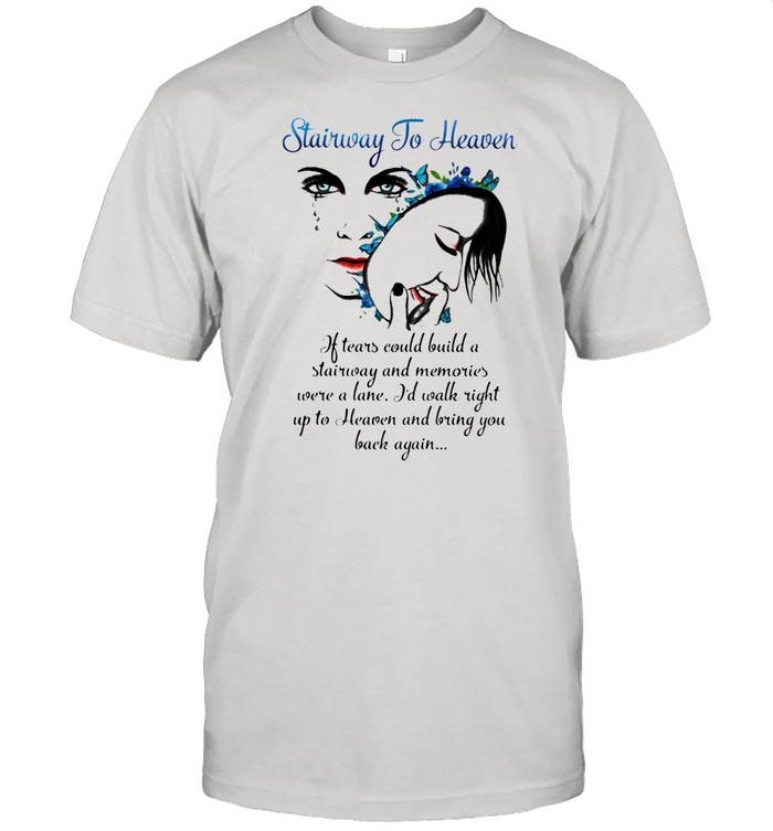 Stairway To Heaven If tears Could Build A Stairway And Memories Wre A Lane Shirt