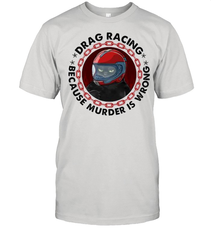 Drag Racing Because Murder Is Wrong Cat  Classic Men's T-shirt