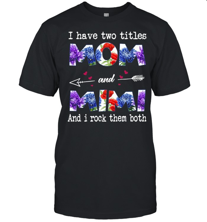 I Have Two Titles Mom And MIMI And I Rock Them Both T-shirt