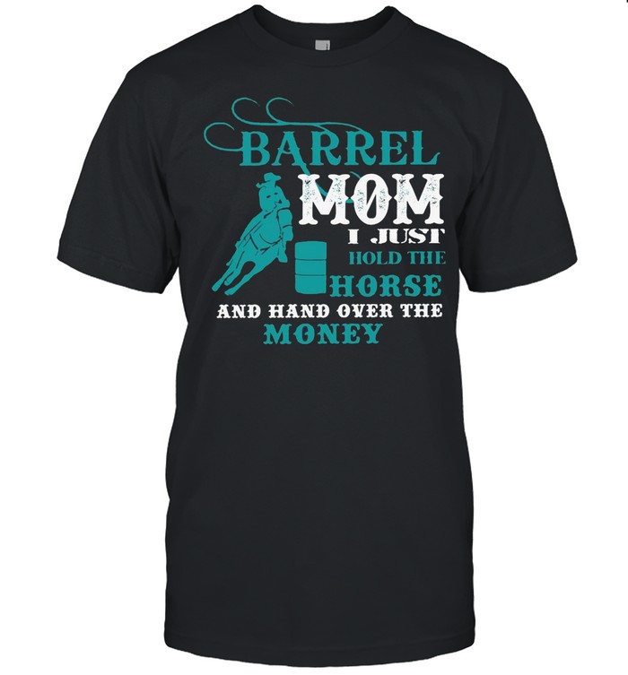 Cowboy Barrel Mom I Just Hold The Horse And Hand Over The Money Shirt