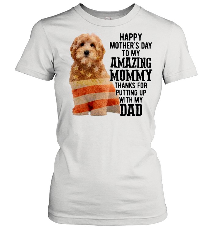 Goldendoodle Happy Mother’s Day To My Amazing Mommy Thanks For Putting Up With My Dad Classic Women's T-shirt