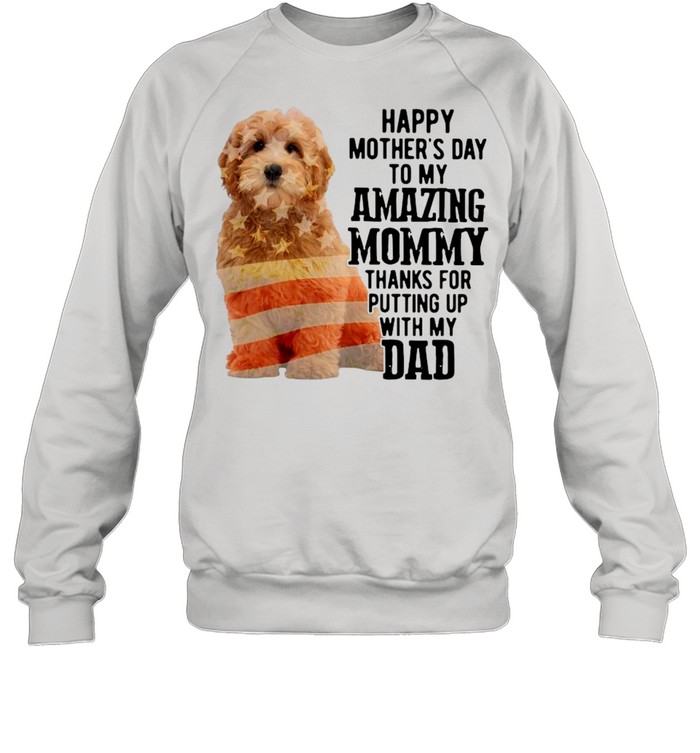 Goldendoodle Happy Mother’s Day To My Amazing Mommy Thanks For Putting Up With My Dad Unisex Sweatshirt