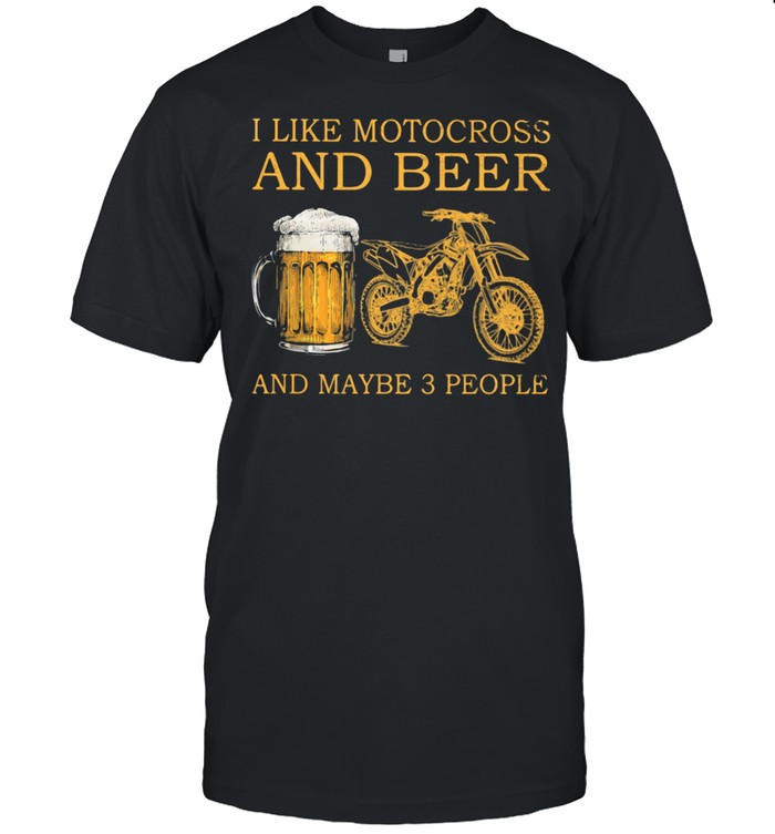 I Like Motocross And Beer And Maybe 3 People Shirt