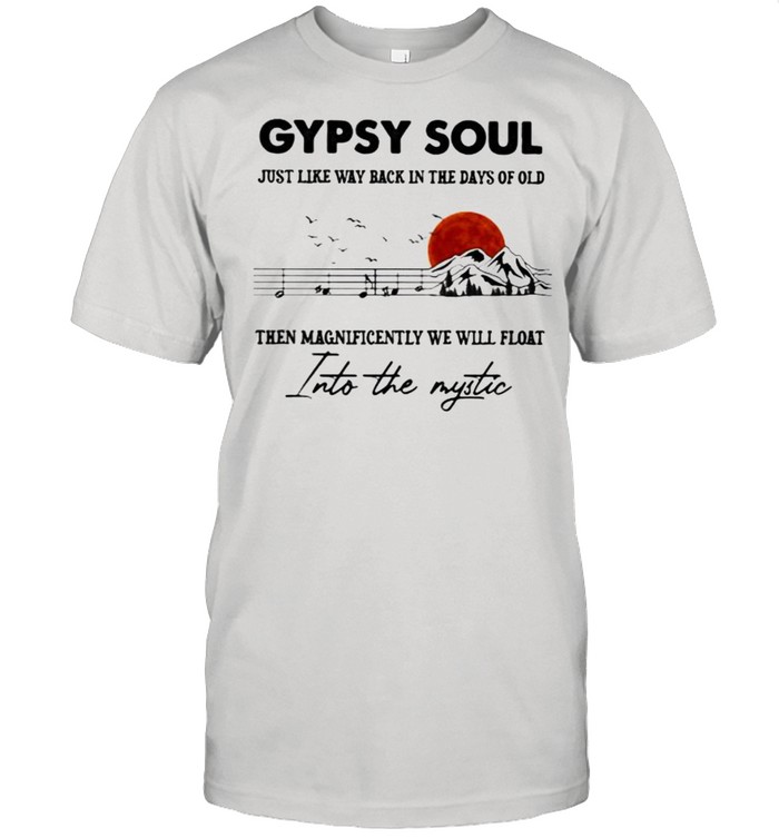 Gypsy Soul Just Like Way back In The Days Of Old Then Magnificently We Will Float Into The Mystic Music Mountain Blood Moon Shirt