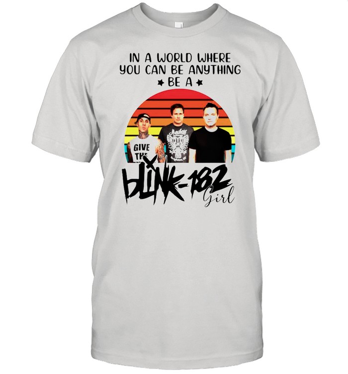 In a world where you can be anything be a Blink-182 girl shirt