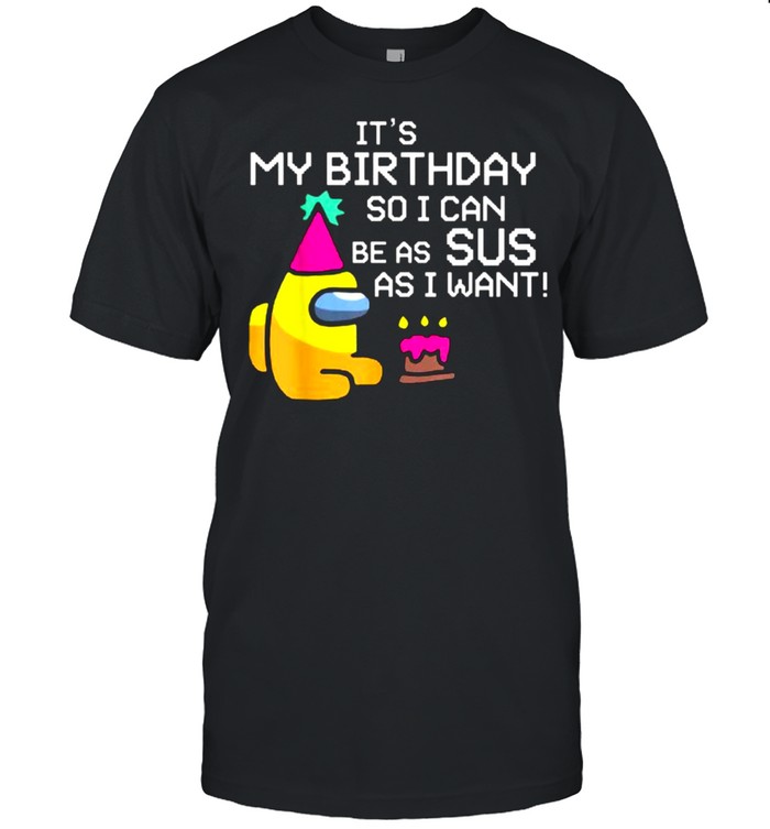 It’s My Birthday So I Can Be As Sus As I Want Among Us Funny Gamer  Classic Men's T-shirt