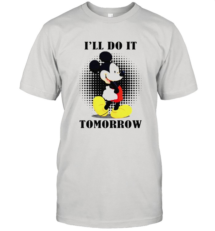 Mickey Ill do it tomorrow shirt