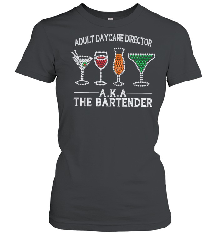 Adult Day Care Director Aka The Bartender 2021 shirt Classic Women's T-shirt