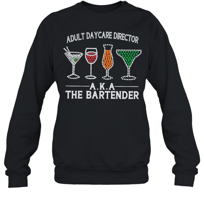 Adult Day Care Director Aka The Bartender 2021 shirt Unisex Sweatshirt
