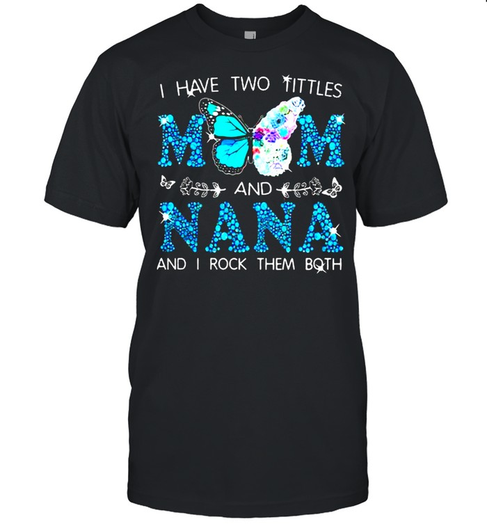I Have Two Tittles Mom and NANA And I Rock THem Both Butterfly Shirt