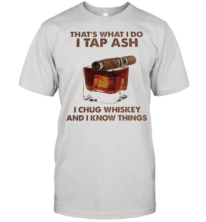 Thats what I do I tap ash I chug whiskey and I know things shirt Classic Men's T-shirt