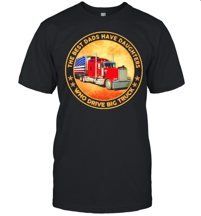 The best Dads have daughters who drive big truck shirt